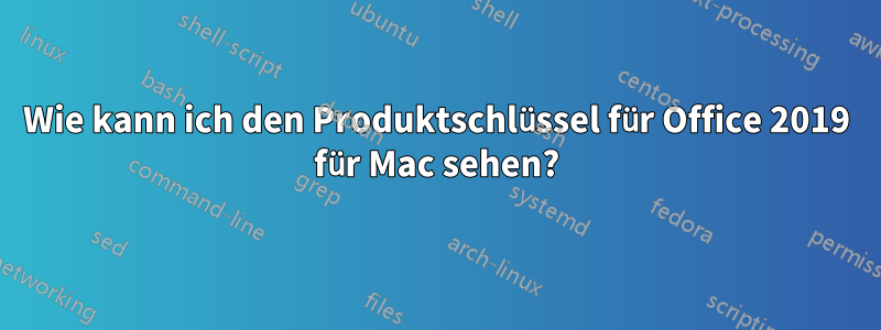 Wie kann ich den Produktschlüssel für Office 2019 für Mac sehen?