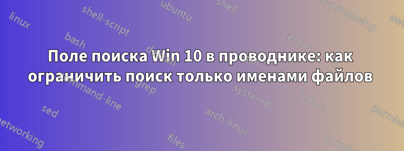 Поле поиска Win 10 в проводнике: как ограничить поиск только именами файлов