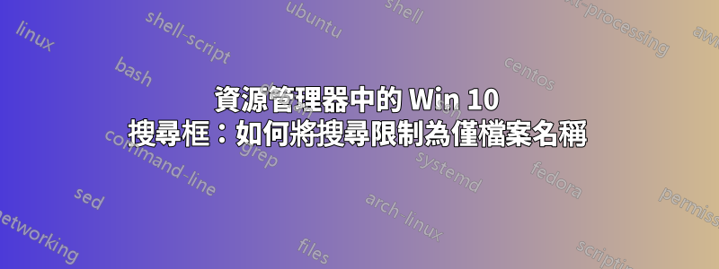 資源管理器中的 Win 10 搜尋框：如何將搜尋限制為僅檔案名稱