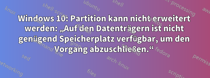 Windows 10: Partition kann nicht erweitert werden: „Auf den Datenträgern ist nicht genügend Speicherplatz verfügbar, um den Vorgang abzuschließen.“