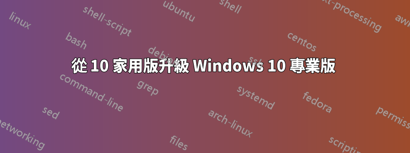 從 10 家用版升級 Windows 10 專業版