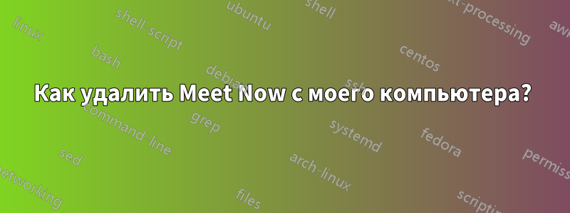 Как удалить Meet Now с моего компьютера?