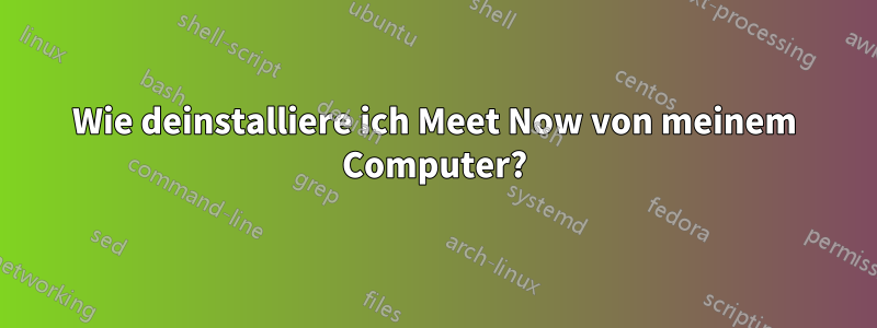 Wie deinstalliere ich Meet Now von meinem Computer?