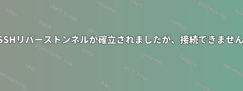 SSHリバーストンネルが確立されましたが、接続できません