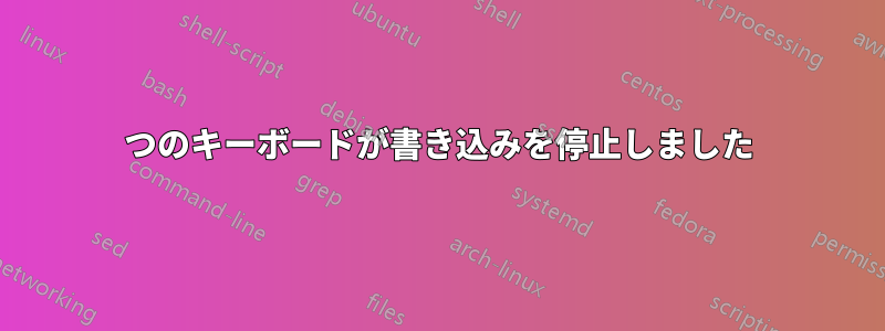 2つのキーボードが書き込みを停止しました