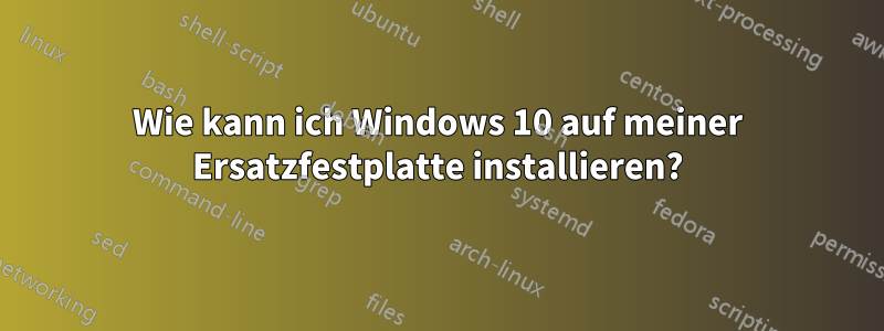 Wie kann ich Windows 10 auf meiner Ersatzfestplatte installieren?