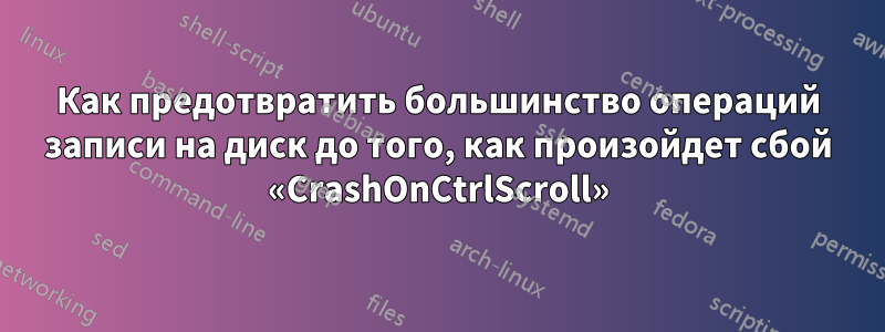 Как предотвратить большинство операций записи на диск до того, как произойдет сбой «CrashOnCtrlScroll»