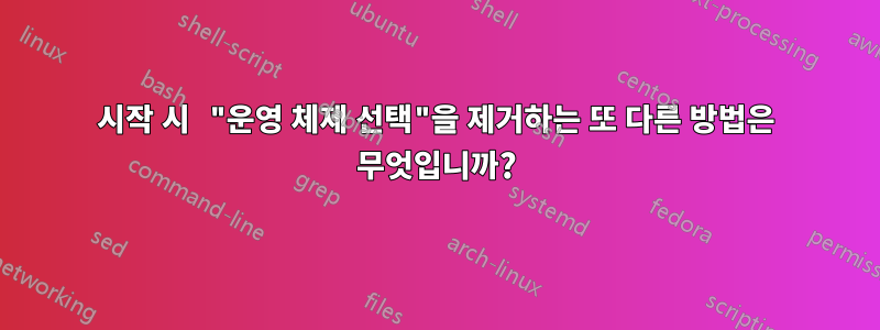 시작 시 "운영 체제 선택"을 제거하는 또 다른 방법은 무엇입니까?