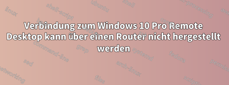 Verbindung zum Windows 10 Pro Remote Desktop kann über einen Router nicht hergestellt werden