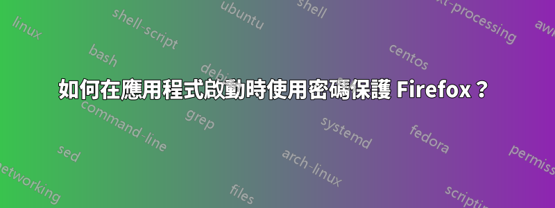 如何在應用程式啟動時使用密碼保護 Firefox？