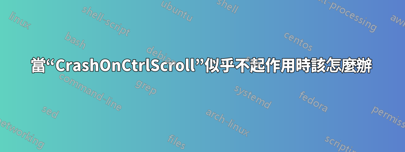 當“CrashOnCtrlScroll”似乎不起作用時該怎麼辦