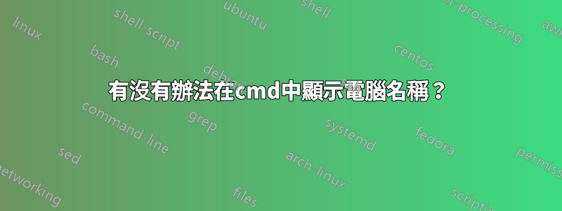 有沒有辦法在cmd中顯示電腦名稱？