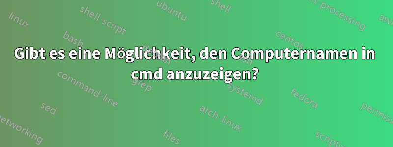 Gibt es eine Möglichkeit, den Computernamen in cmd anzuzeigen?