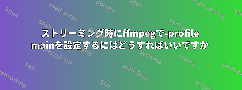 ストリーミング時にffmpegで-profile mainを設定するにはどうすればいいですか