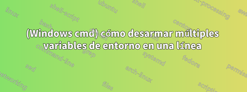 (Windows cmd) cómo desarmar múltiples variables de entorno en una línea