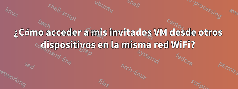 ¿Cómo acceder a mis invitados VM desde otros dispositivos en la misma red WiFi?