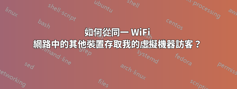 如何從同一 WiFi 網路中的其他裝置存取我的虛擬機器訪客？