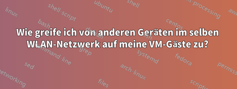 Wie greife ich von anderen Geräten im selben WLAN-Netzwerk auf meine VM-Gäste zu?