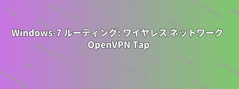 Windows-7 ルーティング: ワイヤレス ネットワーク  OpenVPN Tap