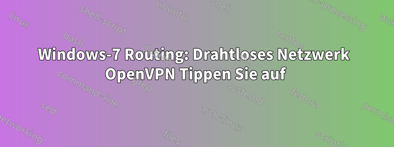 Windows-7 Routing: Drahtloses Netzwerk  OpenVPN Tippen Sie auf