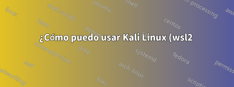 ¿Cómo puedo usar Kali Linux (wsl2) y Android (bluestacks) en Windows 10?