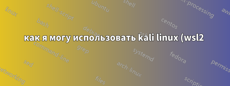 как я могу использовать kali linux (wsl2) и android (bluestacks) на windows 10