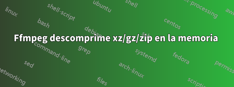 Ffmpeg descomprime xz/gz/zip en la memoria