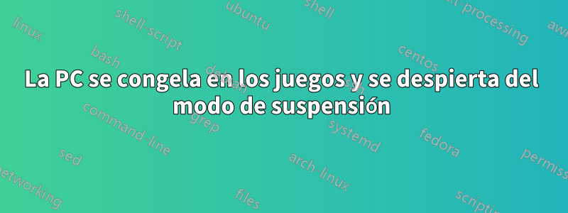 La PC se congela en los juegos y se despierta del modo de suspensión