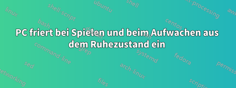 PC friert bei Spielen und beim Aufwachen aus dem Ruhezustand ein