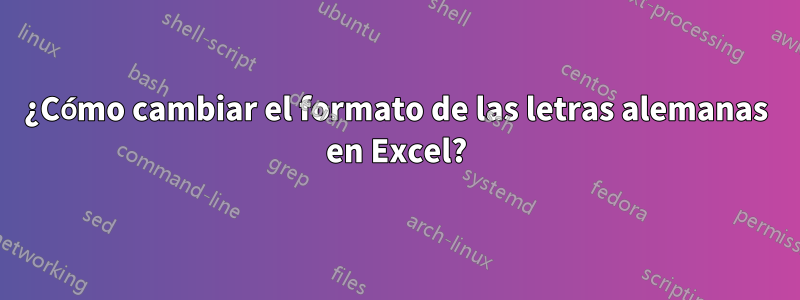 ¿Cómo cambiar el formato de las letras alemanas en Excel?