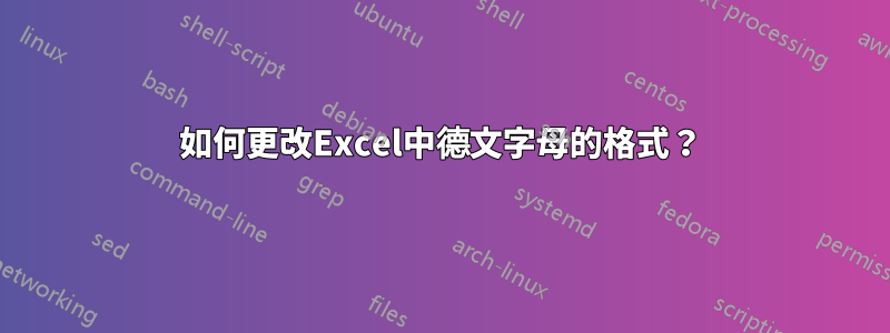 如何更改Excel中德文字母的格式？