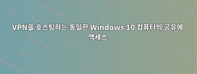 VPN을 호스팅하는 동일한 Windows 10 컴퓨터의 공유에 액세스