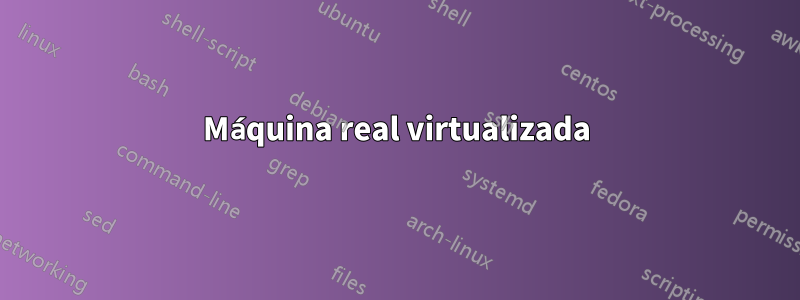 Máquina real virtualizada