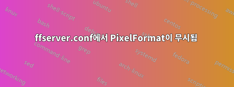 ffserver.conf에서 PixelFormat이 무시됨