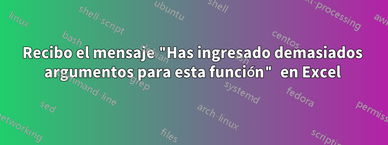 Recibo el mensaje "Has ingresado demasiados argumentos para esta función" en Excel