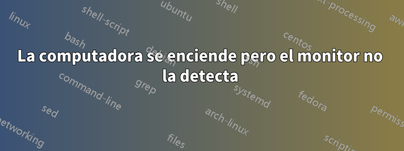 La computadora se enciende pero el monitor no la detecta