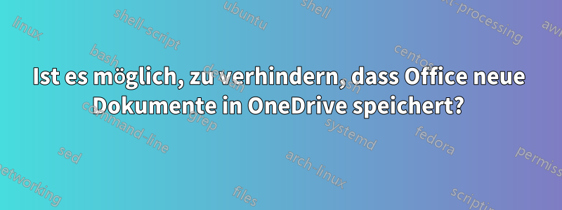 Ist es möglich, zu verhindern, dass Office neue Dokumente in OneDrive speichert?