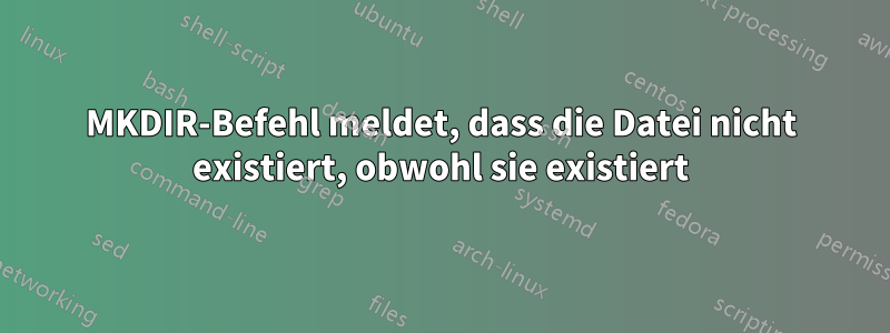 MKDIR-Befehl meldet, dass die Datei nicht existiert, obwohl sie existiert