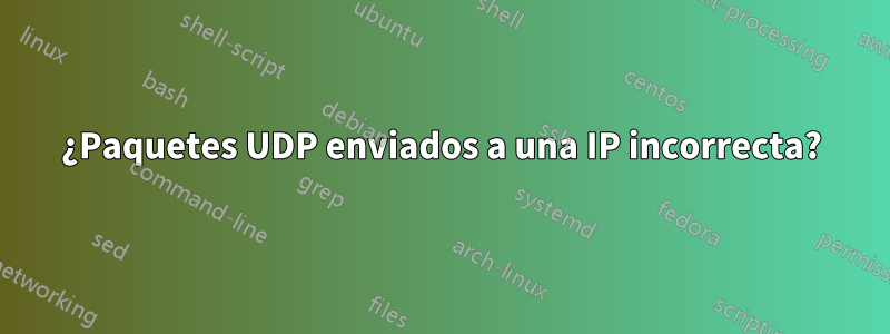 ¿Paquetes UDP enviados a una IP incorrecta?