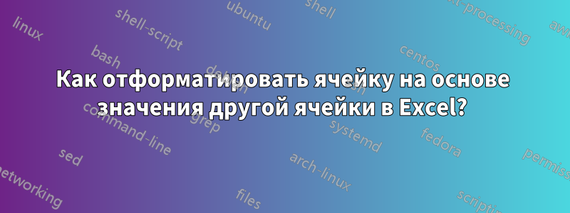 Как отформатировать ячейку на основе значения другой ячейки в Excel?