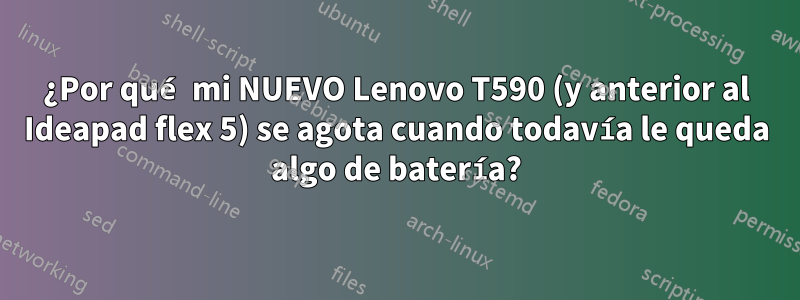 ¿Por qué mi NUEVO Lenovo T590 (y anterior al Ideapad flex 5) se agota cuando todavía le queda algo de batería?