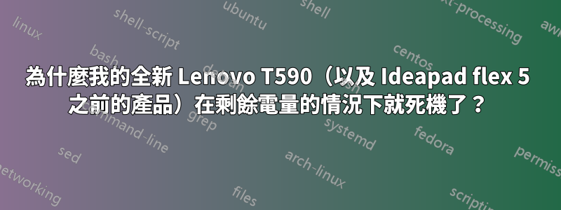 為什麼我的全新 Lenovo T590（以及 Ideapad flex 5 之前的產品）在剩餘電量的情況下就死機了？