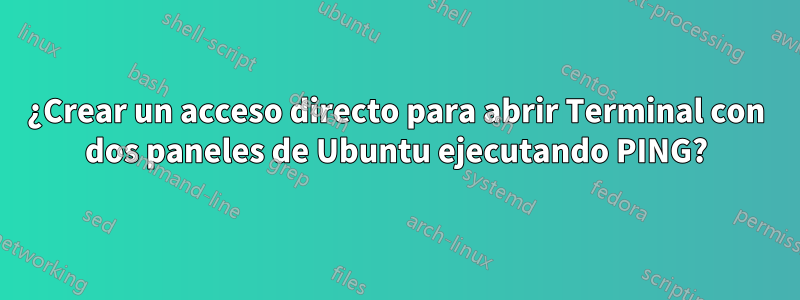 ¿Crear un acceso directo para abrir Terminal con dos paneles de Ubuntu ejecutando PING?