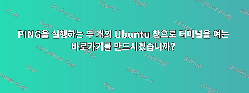 PING을 실행하는 두 개의 Ubuntu 창으로 터미널을 여는 바로가기를 만드시겠습니까?