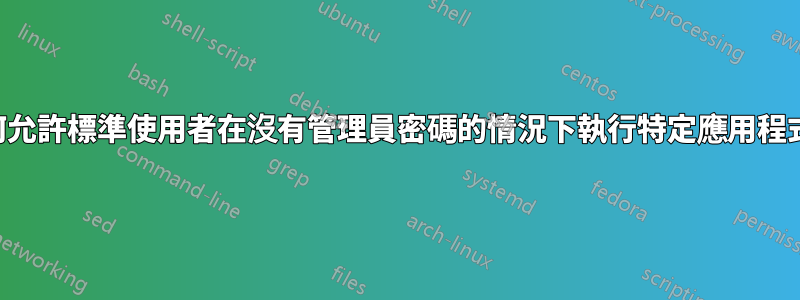 如何允許標準使用者在沒有管理員密碼的情況下執行特定應用程式？