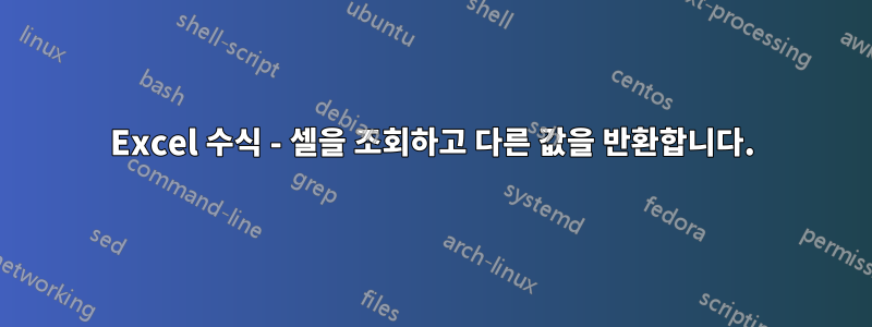 Excel 수식 - 셀을 조회하고 다른 값을 반환합니다.