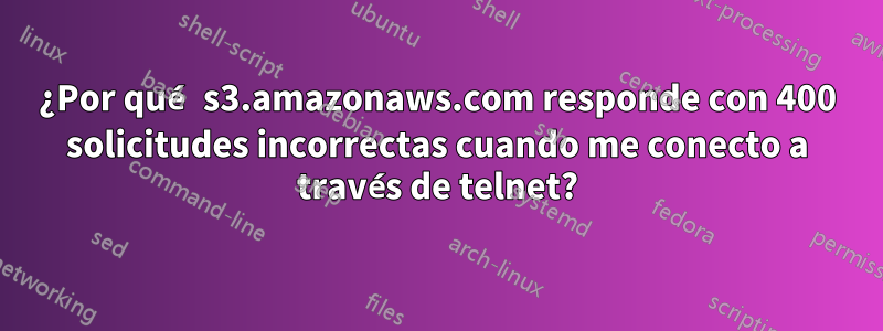 ¿Por qué s3.amazonaws.com responde con 400 solicitudes incorrectas cuando me conecto a través de telnet?