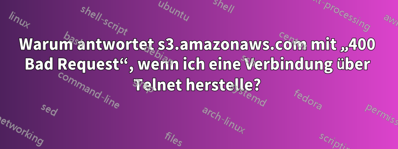 Warum antwortet s3.amazonaws.com mit „400 Bad Request“, wenn ich eine Verbindung über Telnet herstelle?