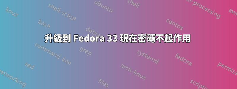 升級到 Fedora 33 現在密碼不起作用