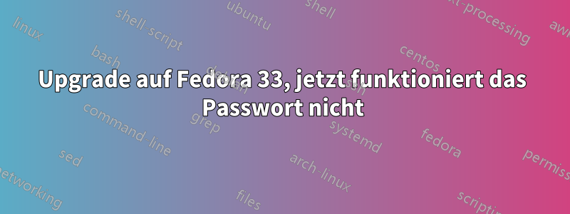 Upgrade auf Fedora 33, jetzt funktioniert das Passwort nicht